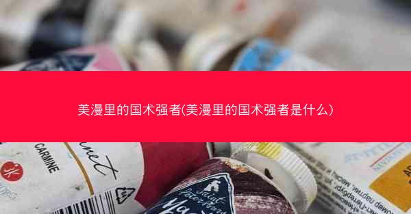 美漫里的国术强者(美漫里的国术强者是什么)