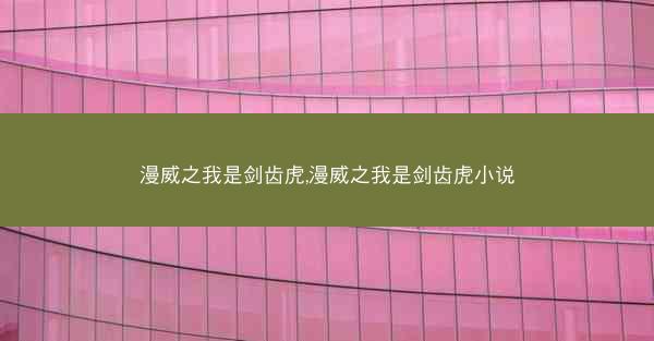 漫威之我是剑齿虎,漫威之我是剑齿虎小说