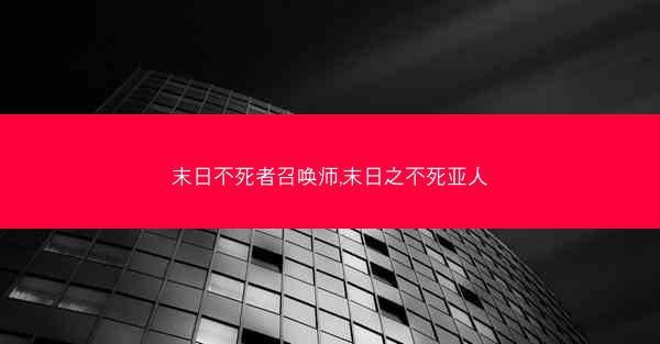 末日不死者召唤师,末日之不死亚人 末日不死者召唤师,末日之不死亚人