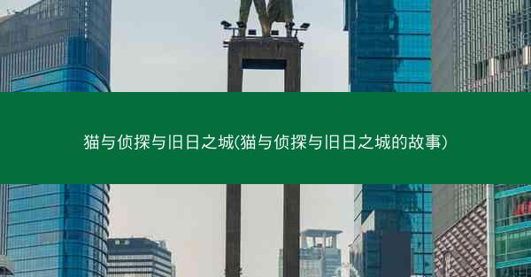 猫与侦探与旧日之城(猫与侦探与旧日之城的故事)
