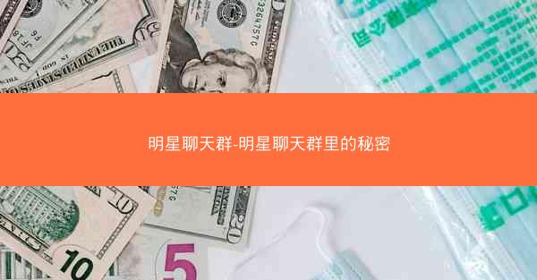 明星聊天群-明星聊天群里的秘密