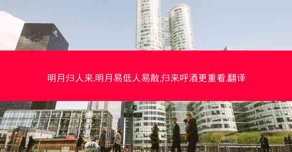 明月归人来,明月易低人易散,归来呼酒更重看.翻译