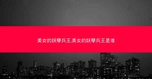 美女的妖孽兵王,美女的妖孽兵王是谁