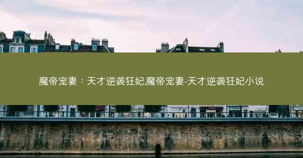 魔帝宠妻：天才逆袭狂妃,魔帝宠妻-天才逆袭狂妃小说