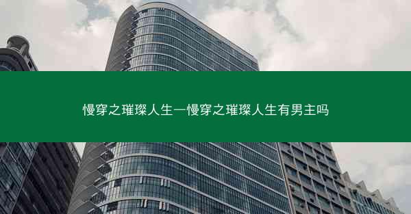 慢穿之璀璨人生—慢穿之璀璨人生有男主吗