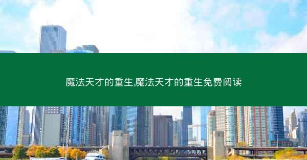 魔法天才的重生,魔法天才的重生免费阅读