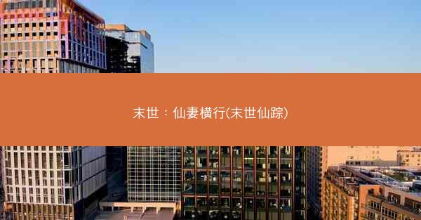 末世：仙妻横行(末世仙踪)