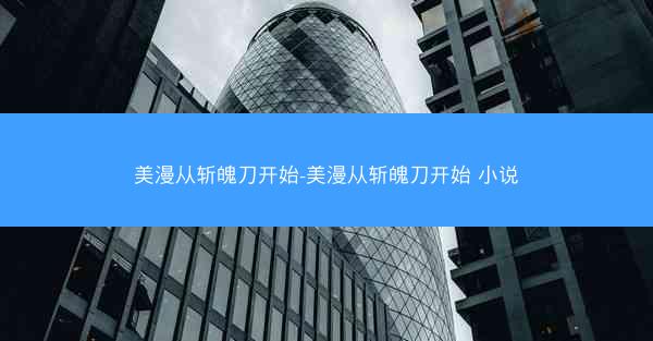 美漫从斩魄刀开始-美漫从斩魄刀开始 小说
