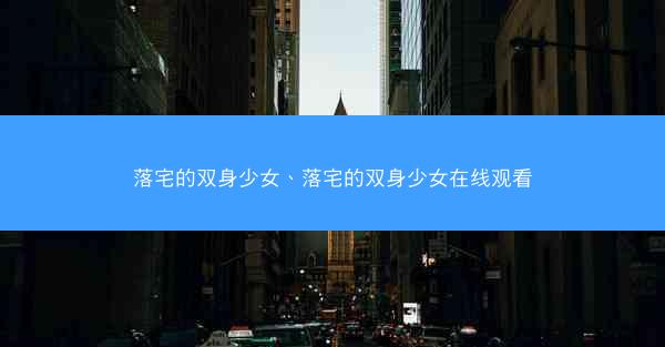 落宅的双身少女、落宅的双身少女在线观看