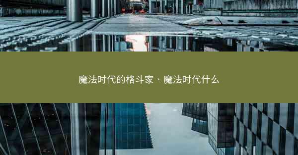 魔法时代的格斗家、魔法时代什么