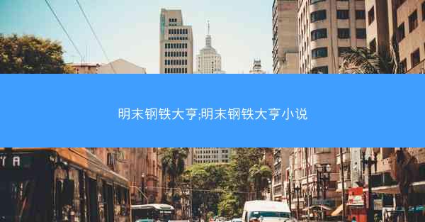 明末钢铁大亨;明末钢铁大亨小说