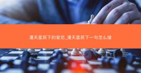 漫天星辰下的爱恋_漫天星辰下一句怎么接