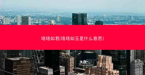珞珞如君(珞珞如玉是什么意思)