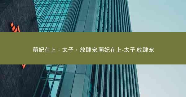 萌妃在上：太子，放肆宠;萌妃在上-太子,放肆宠