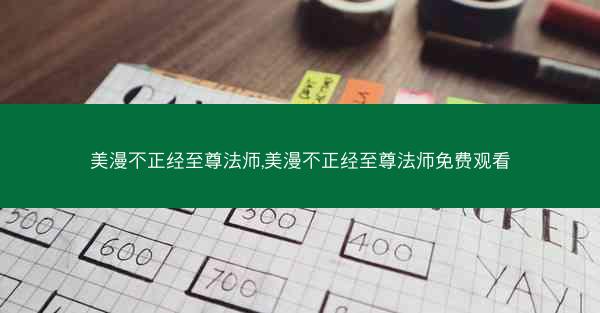 美漫不正经至尊法师,美漫不正经至尊法师免费观看