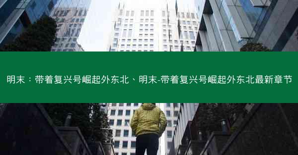 明末：带着复兴号崛起外东北、明末-带着复兴号崛起外东北最新章节