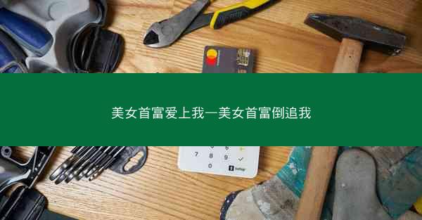 美女首富爱上我—美女首富倒追我