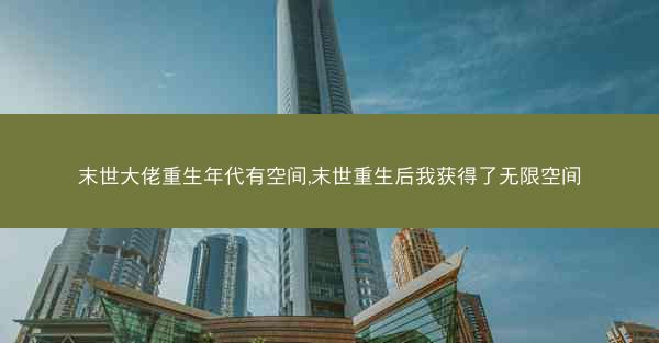 末世大佬重生年代有空间,末世重生后我获得了无限空间