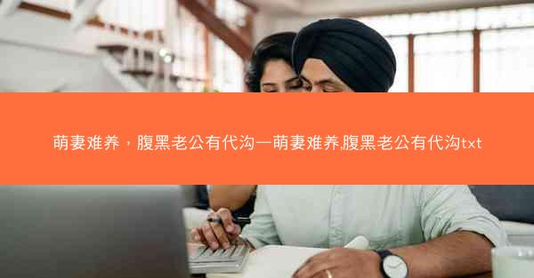 萌妻难养，腹黑老公有代沟—萌妻难养,腹黑老公有代沟txt