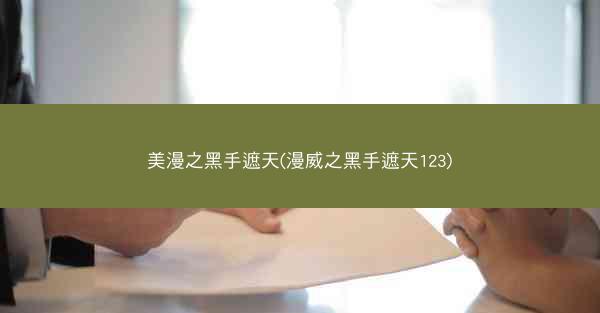 美漫之黑手遮天(漫威之黑手遮天123)