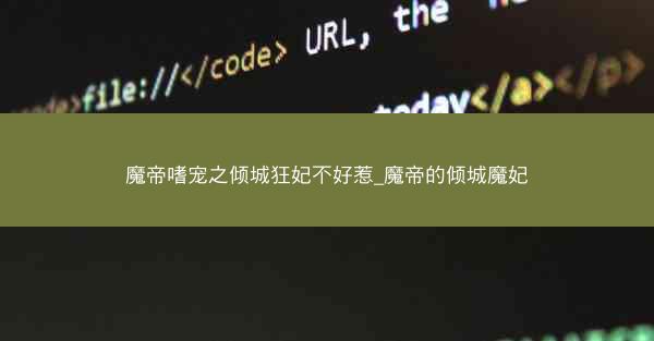 魔帝嗜宠之倾城狂妃不好惹_魔帝的倾城魔妃