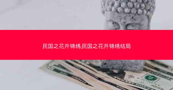 民国之花开锦绣;民国之花开锦绣结局