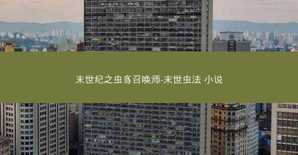 末世纪之虫豸召唤师-末世虫法 小说
