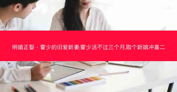 明婚正娶，霍少的旧爱新妻;霍少活不过三个月,取个新娘冲喜二
