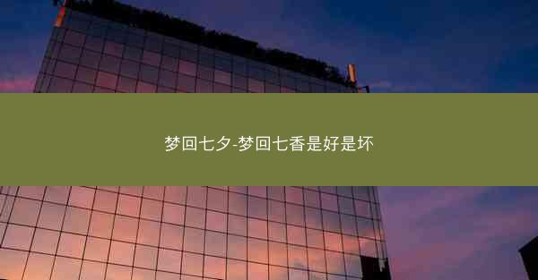梦回七夕-梦回七香是好是坏