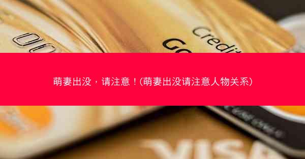 萌妻出没,请注意!(萌妻出没请注意人物关系) 萌妻出没,请注意!(萌妻出没请注意人物关系)