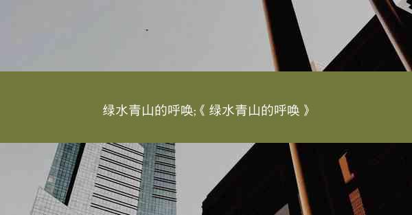 绿水青山的呼唤;《绿水青山的呼唤》