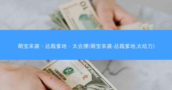 萌宝来袭：总裁爹地，太会撩(萌宝来袭-总裁爹地,太给力)