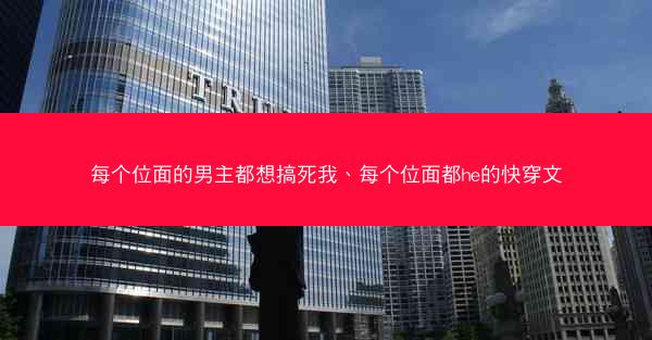 每个位面的男主都想搞死我、每个位面都he的快穿文