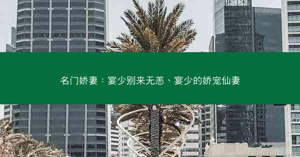 名门娇妻：宴少别来无恙、宴少的娇宠仙妻