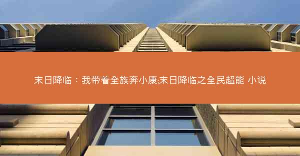 末日降临：我带着全族奔小康;末日降临之全民超能 小说