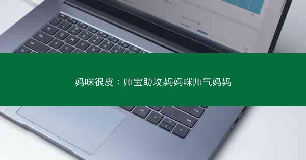 妈咪很皮：帅宝助攻;妈妈咪帅气妈妈