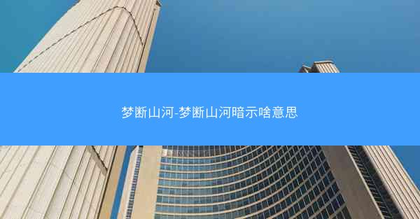 梦断山河-梦断山河暗示啥意思