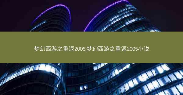 梦幻西游之重返2005,梦幻西游之重返2005小说