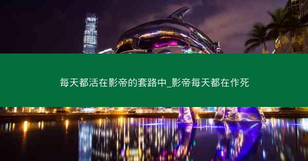 每天都活在影帝的套路中_影帝每天都在作死