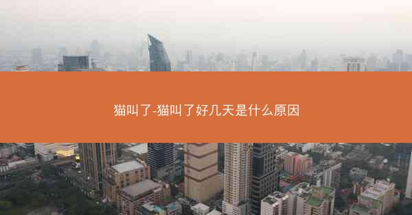 猫叫了-猫叫了好几天是什么原因