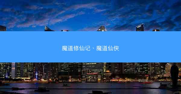 魔道修仙记、魔道仙侠
