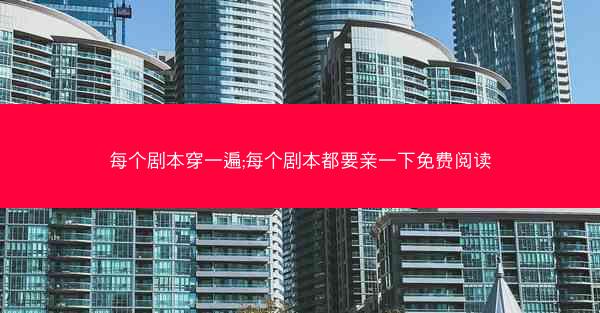 每个剧本穿一遍;每个剧本都要亲一下免费阅读