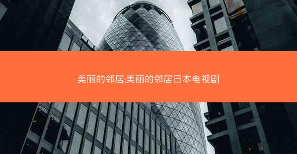美丽的邻居;美丽的邻居日本电视剧