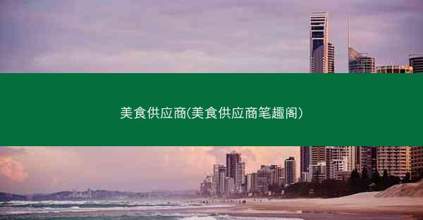 美食供应商(美食供应商笔趣阁)