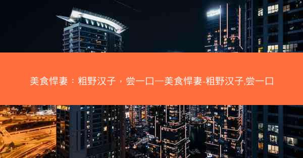 美食悍妻：粗野汉子，尝一口—美食悍妻-粗野汉子,尝一口