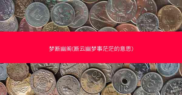 梦断幽阁(断云幽梦事茫茫的意思)