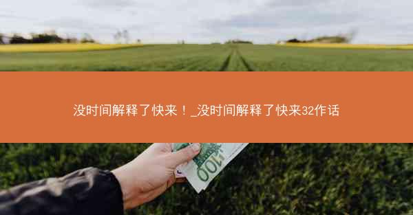 没时间解释了快来！_没时间解释了快来32作话