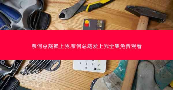 奈何总裁赖上我,奈何总裁爱上我全集免费观看