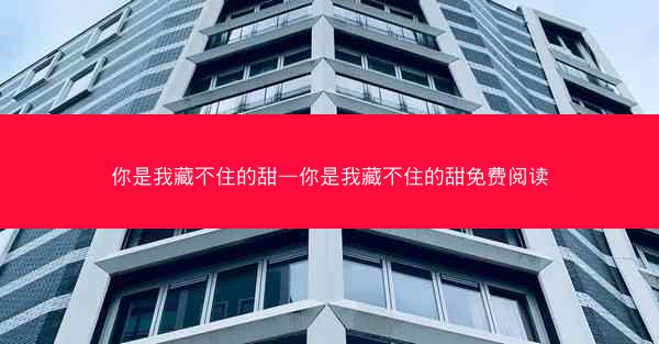 你是我藏不住的甜—你是我藏不住的甜免费阅读