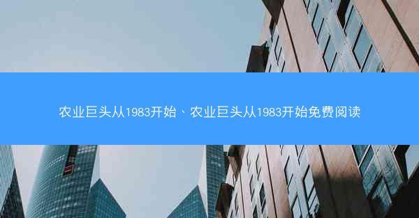 农业巨头从1983开始、农业巨头从1983开始免费阅读 农业巨头从1983开始、农业巨头从1983开始免费阅读